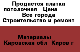 Продается плитка потолочная › Цена ­ 100 - Все города Строительство и ремонт » Материалы   . Кировская обл.,Киров г.